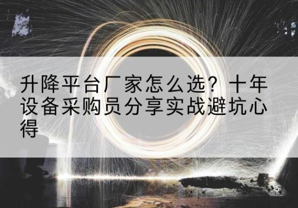灵寿升降平台厂家-怎么选？十年设备采购员分享实战避坑心得